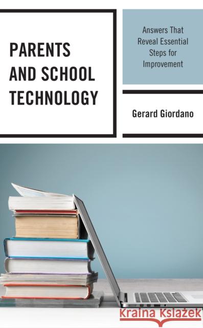 Parents and School Technology: Answers That Reveal Essential Steps for Improvement Gerard Giordano 9781475852264 Rowman & Littlefield Publishers