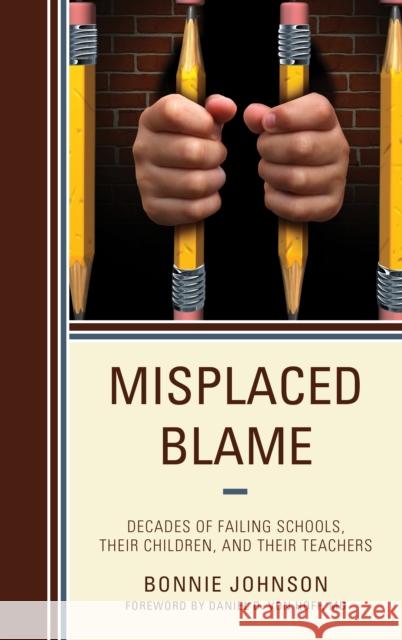 Misplaced Blame: Decades of Failing Schools, Their Children, and Their Teachers Bonnie Johnson 9781475852288 Rowman & Littlefield Publishers