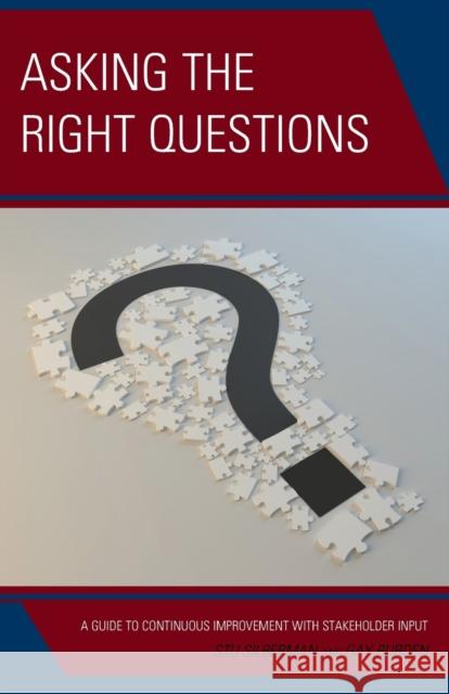 Asking the Right Questions: A Guide to Continuous Improvement with Stakeholder Input Stu Silberman Gay Burden 9781475852585 Rowman & Littlefield Publishers