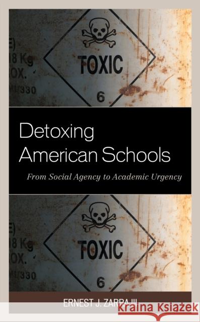 Detoxing American Schools: From Social Agency to Academic Urgency III Phd, Ernest Zarra 9781475852639 Rowman & Littlefield Publishers