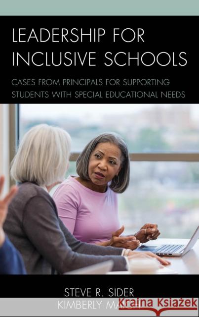 Leadership for Inclusive Schools: Cases from Principals for Supporting Students with Special Educational Needs Sider, Steven Ray 9781475852752 Rowman & Littlefield Publishers