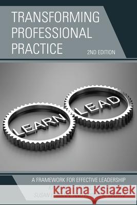 Transforming Professional Practice: A Framework for Effective Leadership Kimberly T. Strike Paul A. Sims Susan L. Mann 9781475853025