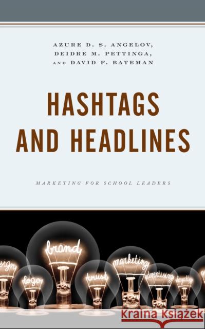 Hashtags and Headlines: Marketing for School Leaders Deidre Pettinga Azure Angelov David F. Bateman 9781475853049 Rowman & Littlefield Publishers