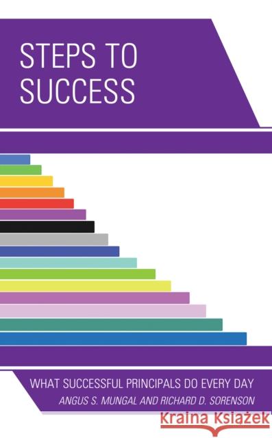 Steps to Success: What Successful Principals Do Everyday Angus S. Mungal Richard D. Sorenson 9781475853377 Rowman & Littlefield Publishers