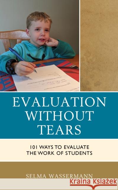 Evaluation Without Tears: 101 Ways to Evaluate the Work of Students Selma Wassermann 9781475853490 Rowman & Littlefield Publishers