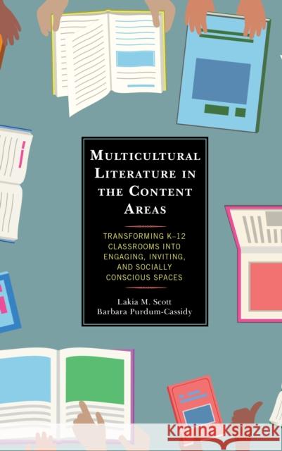 Multicultural Literature in the Content Areas: Transforming K-12 Classrooms Into Engaging, Inviting, and Socially Conscious Spaces Lakia M. Scott Barbara Purdum-Cassidy 9781475853520 Rowman & Littlefield Publishers