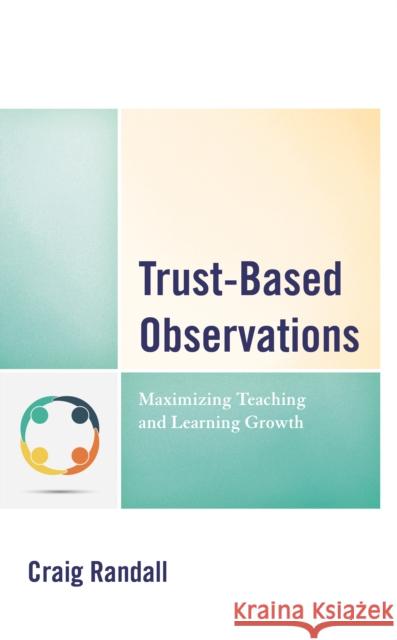 Trust-Based Observations: Maximizing Teaching and Learning Growth Craig Randall 9781475853551