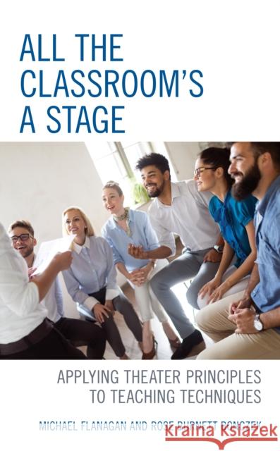All the Classroom's a Stage: Applying Theater Principles to Teaching Techniques Flanagan, Michael 9781475853674