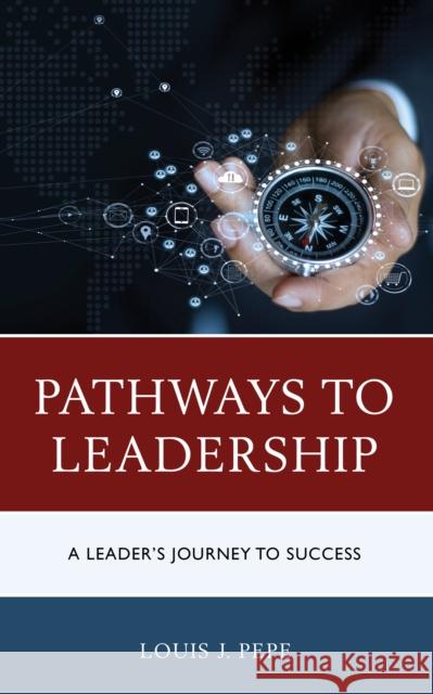 Pathways to Leadership: A Leader's Journey to Success Pepe, Louis J. 9781475854336 ROWMAN & LITTLEFIELD pod