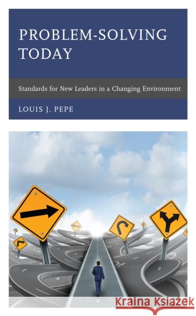Problem-Solving Today: Standards for New Leaders in a Changing Environment Louis J. Pepe 9781475854510 Rowman & Littlefield Publishers