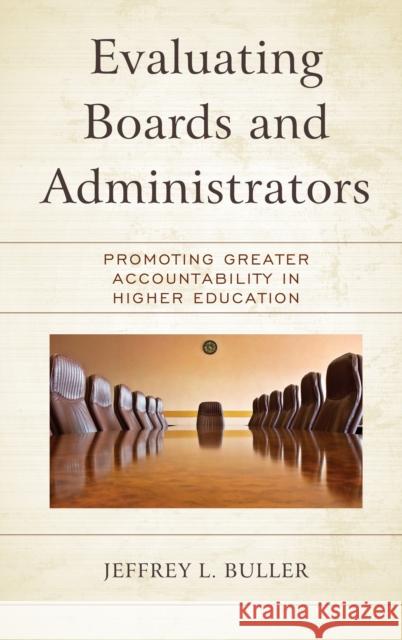 Evaluating Boards and Administrators: Promoting Greater Accountability in Higher Education Jeffrey L. Buller 9781475854763 Rowman & Littlefield Publishers