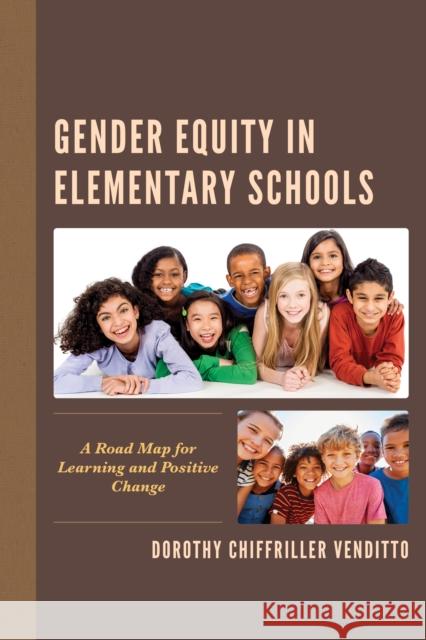 Gender Equity in Elementary Schools: A Road Map for Learning and Positive Change Dorothy Chiffriller Venditto 9781475854855 Rowman & Littlefield Publishers
