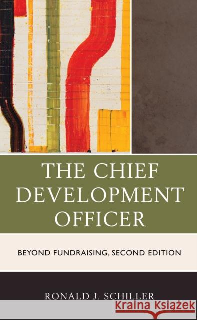 The Chief Development Officer: Beyond Fundraising, 2nd Edition Schiller, Ronald J. 9781475855494 Rowman & Littlefield Publishers