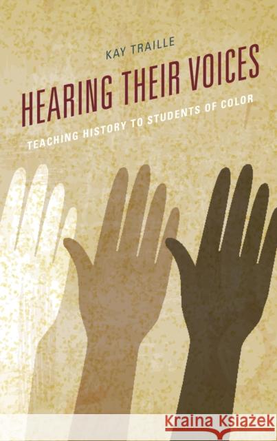 Hearing Their Voices: Teaching History to Students of Color Kay Traille 9781475855555 Rowman & Littlefield Publishers