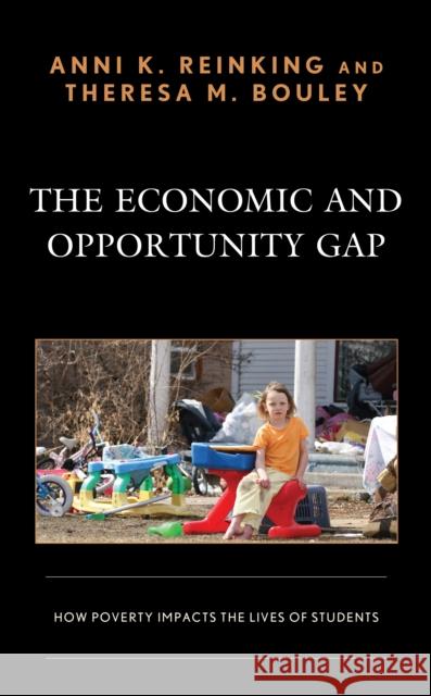 The Economic and Opportunity Gap: How Poverty Impacts the Lives of Students Anni K. Reinking Theresa Marie Bouley 9781475855845