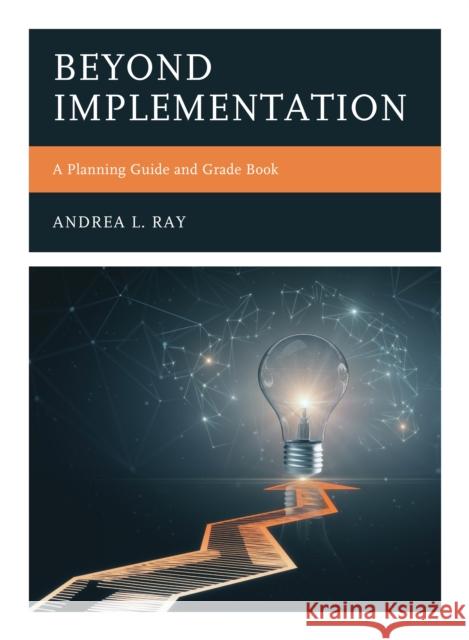 Beyond Implementation: A Planning Guide and Grade Book Andrea L. Ray 9781475856408 Rowman & Littlefield Publishers