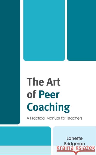 The Art of Peer Coaching: A Practical Manual for Teachers Lanette Bridgman 9781475857078 Rowman & Littlefield Publishers