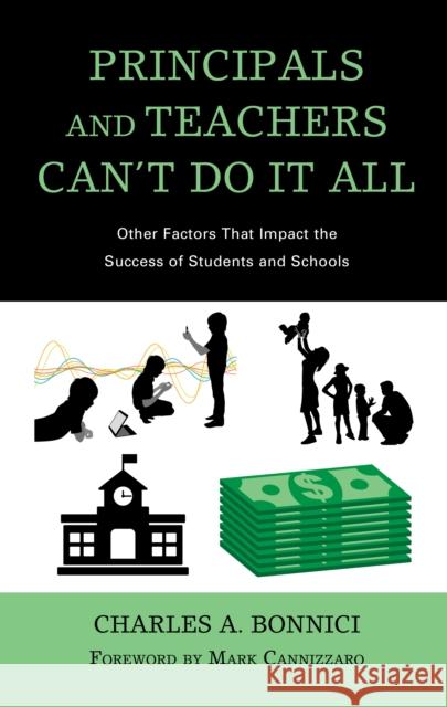 Principals and Teachers Can't Do It All: Other Factors that Impact the Success of Students and Schools Bonnici, Charles a. 9781475857108