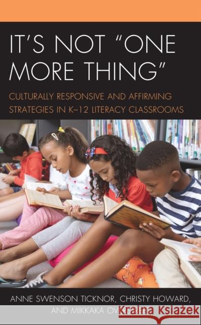 It's Not One More Thing: Culturally Responsive and Affirming Strategies in K-12 Literacy Classrooms Ticknor, Anne Swenson 9781475857146 Rowman & Littlefield Publishers