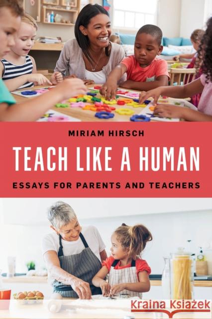 Teach Like a Human: Essays for Parents and Teachers Miriam Hirsch 9781475857214