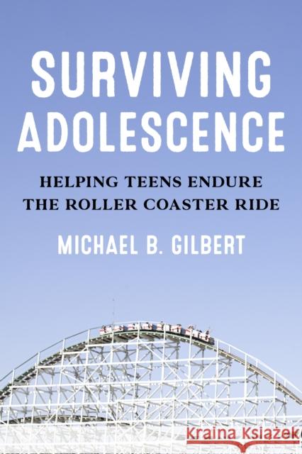 Surviving Adolescence: Helping Teens Endure the Roller-Coaster Ride Michael B. Gilbert 9781475857252 Rowman & Littlefield