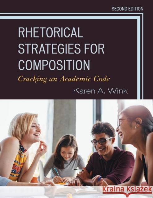 Rhetorical Strategies for Composition: Cracking an Academic Code Karen A. Wink 9781475857306 Rowman & Littlefield Publishers