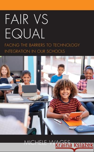 Fair vs Equal: Facing the Barriers to Technology Integration in Our Schools Wages, Michele 9781475857399 Rowman & Littlefield Publishers