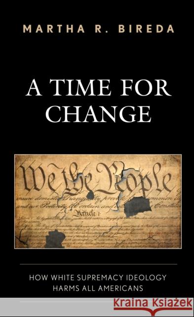 A Time for Change: How White Supremacy Ideology Harms All Americans Martha R. Bireda 9781475857412 Rowman & Littlefield Publishers