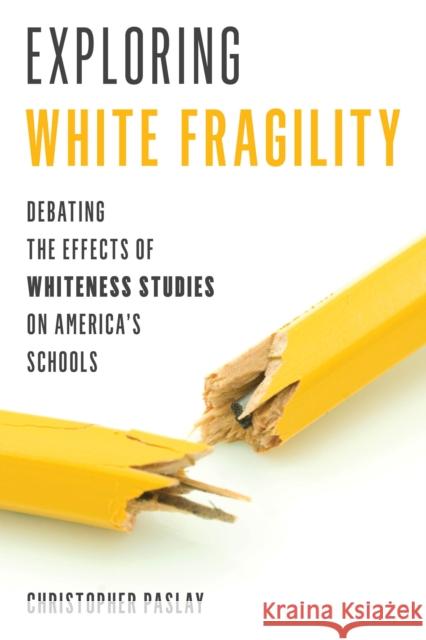 Exploring White Fragility: Debating the Effects of Whiteness Studies on America's Schools Christopher Paslay 9781475857726 Rowman & Littlefield Publishers