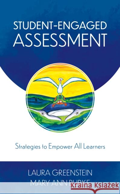 Student-Engaged Assessment: Strategies to Empower All Learners Laura Greenstein Mary Ann Burke 9781475857818