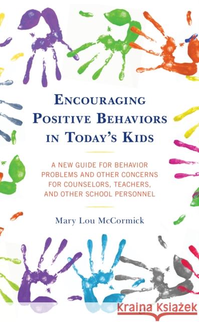 Encouraging Positive Behaviors in Today's Kids: A New Guide for Behavior Problems and Other Concerns for Counselors, Teachers, and Other School Person Mary Lou McCormick 9781475858020 Rowman & Littlefield Publishers