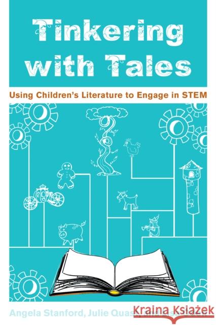 Tinkering with Tales: Using Children's Literature to Engage in STEM Stanford, Angela 9781475858051 Rowman & Littlefield Publishers