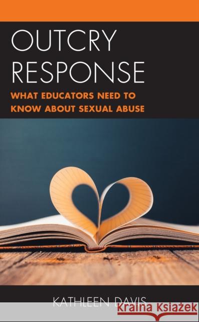 Outcry Response: What Educators Need to Know about Sexual Abuse Kathleen Davis 9781475858297