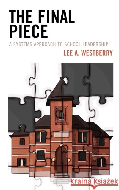 The Final Piece: A Systems Approach to School Leadership Lee A. Westberry 9781475858730 Rowman & Littlefield Publishers