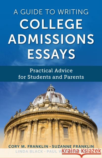 A Guide to Writing College Admissions Essays: Practical Advice for Students and Parents Cory M. Franklin Paul Weingarten Suzanne Franklin 9781475858761 Rowman & Littlefield Publishers