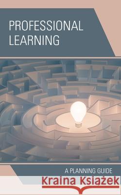 Professional Learning: A Planning Guide Andrea L. Ray 9781475858945 Rowman & Littlefield Publishers