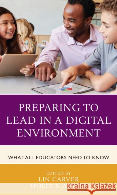 Preparing to Lead in a Digital Environment: What All Educators Need to Know Lin Carver Holly S. Atkins 9781475858976 Rowman & Littlefield Publishers