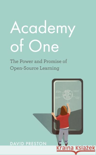 Academy of One: The Power and Promise of Open-Source Learning David Preston 9781475859041 Rowman & Littlefield Publishers
