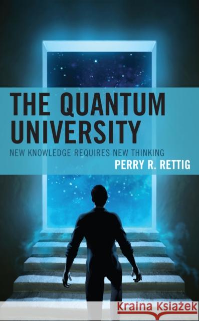 The Quantum University: New Knowledge Requires New Thinking Perry R. Rettig 9781475859133 Rowman & Littlefield Publishers