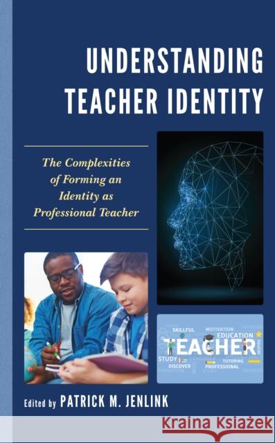 Understanding Teacher Identity: The Complexities of Forming an Identity as Professional Teacher Patrick M. Jenlink 9781475859164 Rowman & Littlefield Publishers