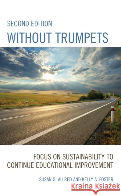 Without Trumpets: Focus on Sustainability to Continue Educational Improvement Susan G. Allred Kelly A. Foster 9781475859379 Rowman & Littlefield Publishers