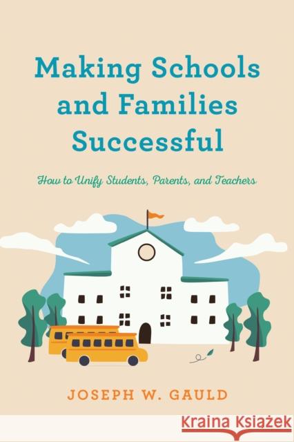 Making Schools and Families Successful: How to Unify Students, Parents, and Teachers Joseph W. Gauld 9781475859485 Rowman & Littlefield Publishers