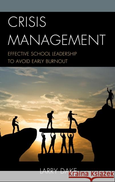 Crisis Management: Effective School Leadership to Avoid Early Burnout Larry Dake 9781475859553 Rowman & Littlefield Publishers