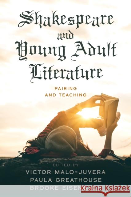 Shakespeare and Young Adult Literature: Pairing and Teaching Victor Malo-Juvera Paula Greathouse Brooke Eisenbach 9781475859560 Rowman & Littlefield Publishers
