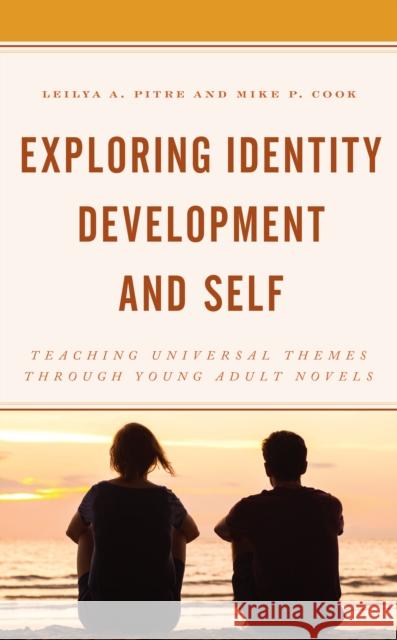 Exploring Identity Development and Self: Teaching Universal Themes Through Young Adult Novels Mike P. Cook Leilya a. Pitre 9781475859812 Rowman & Littlefield Publishers