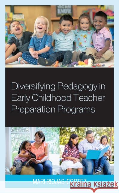 Diversifying Pedagogy in Early Childhood Teacher Preparation Programs Mari Riojas-Cortez 9781475860078 Rowman & Littlefield Publishers