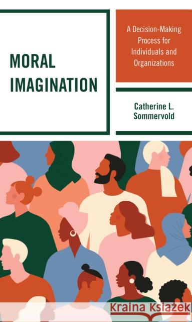 Moral Imagination: A Decision-Making Process for Individuals and Organizations Catherine L. Sommervold 9781475860122 Rowman & Littlefield Publishers