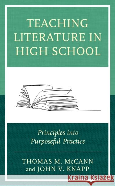 Teaching Literature in High School: Principles into Purposeful Practice McCann, Thomas M. 9781475860245 Rowman & Littlefield Publishers
