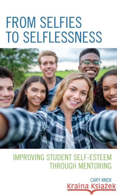 From Selfies to Selflessness: Improving Student Self-Esteem through Mentoring Knox, Cary 9781475860399 Rowman & Littlefield Publishers