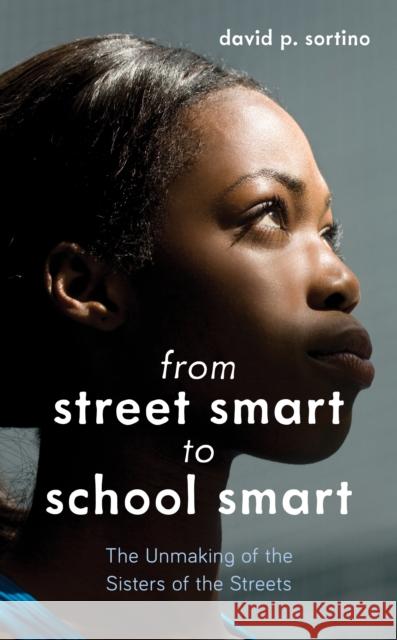 From Street Smart to School Smart: The Unmaking of the Sisters of the Streets Sortino, David P. 9781475861105 Rowman & Littlefield Publishers